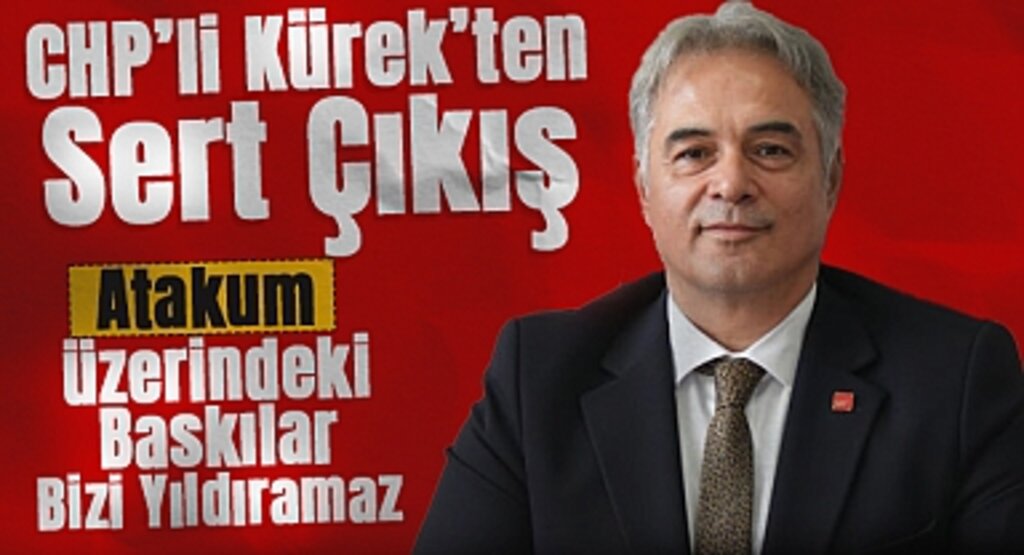 CHP'li Kürek'ten Sert Çıkış: Atakum Üzerindeki Baskılar Bizi Yıldıramaz