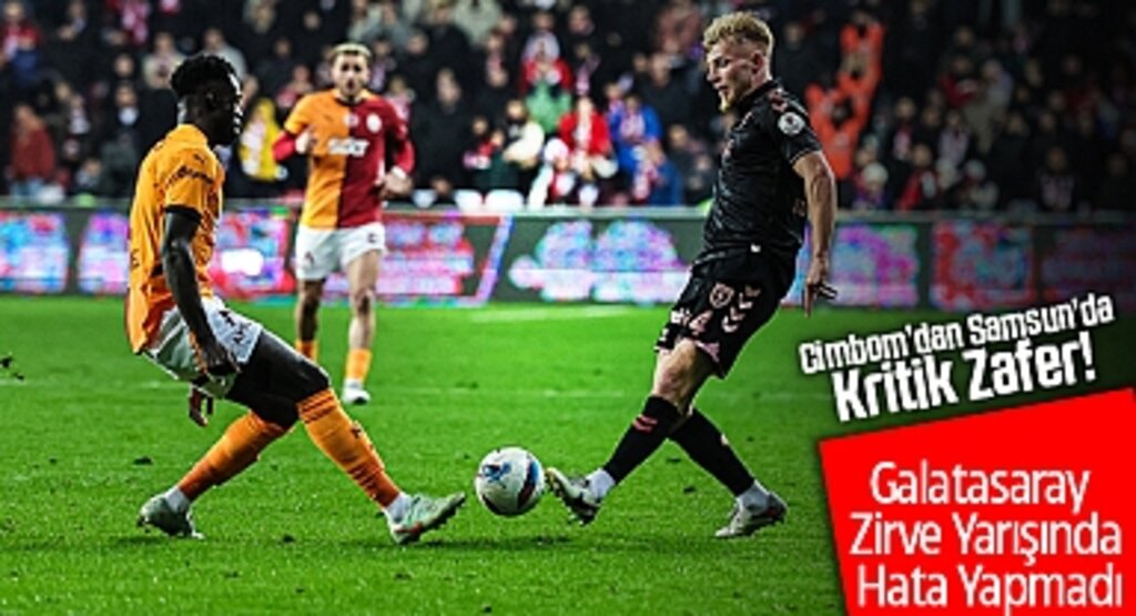Cimbom'dan Samsun'da Kritik Zafer! Galatasaray, Zirve Yarışında Hata Yapmadı