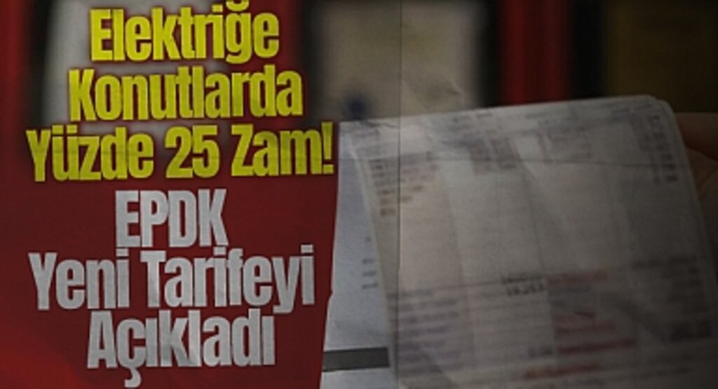 Elektriğe Konutlarda Yüzde 25 Zam! EPDK Yeni Tarifeyi Açıkladı