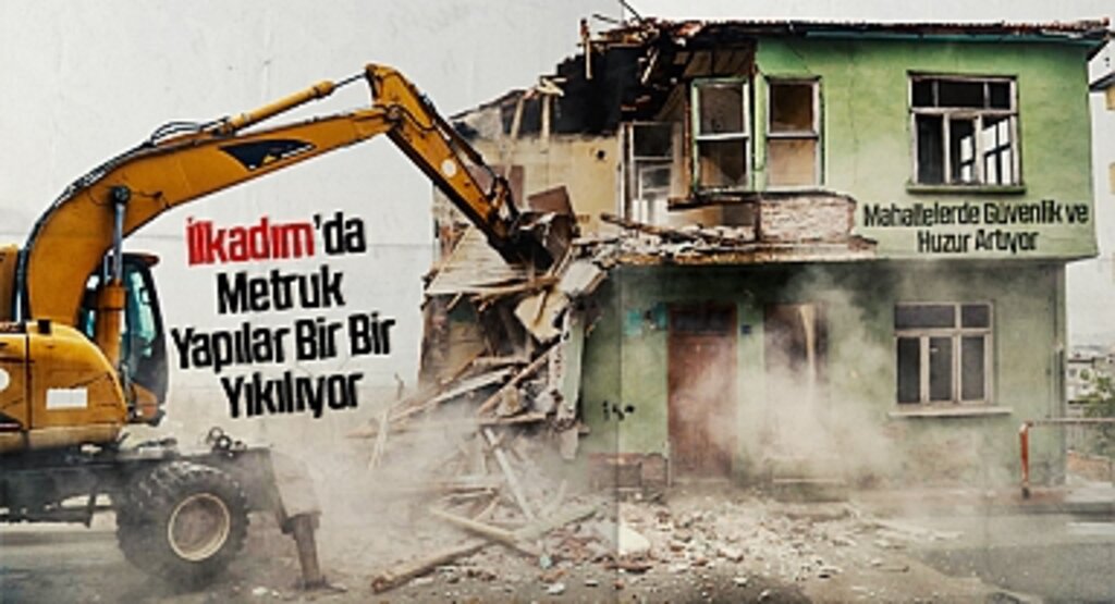 İlkadım’da Metruk Yapılar Bir Bir Yıkılıyor: Mahallelerde Güvenlik ve Huzur Artıyor