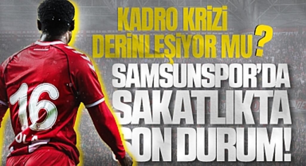 Kadro Krizi Derinleşiyor mu? Samsunspor’da Sakatlıkta Son Durum!