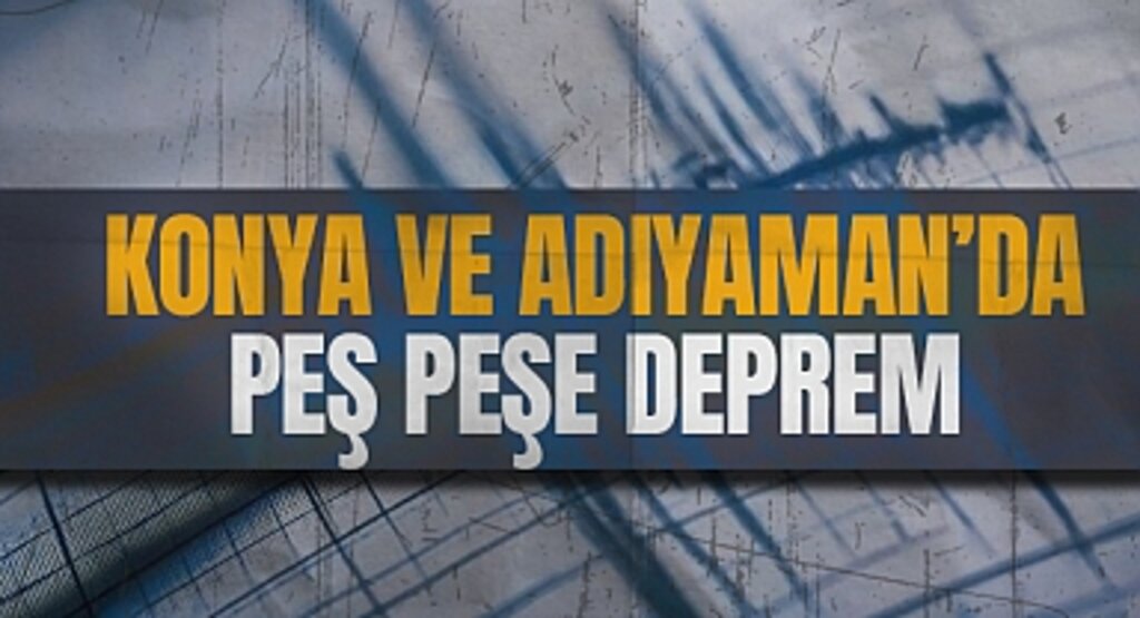 Konya ve Adıyaman’da Peş Peşe Depremler!