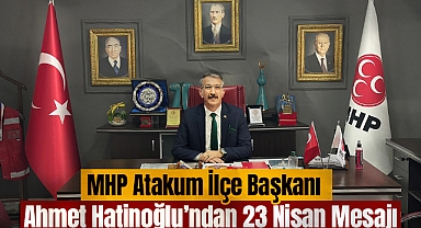 MHP Atakum İlçe Başkanı Hatinoğlu'ndan 23 Nisan Mesajı: Geleceğe Umut, Geçmişe Minnet!