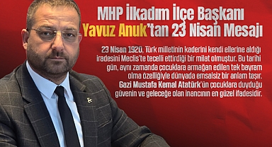 MHP İlkadım İlçe Başkanı Yavuz Anuk'tan 23 Nisan Mesajı:105 Yıldır Aynı İnançla!