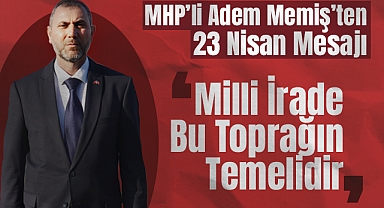 MHP'li Adem Memiş'ten 23 Nisan Mesajı: Milli İrade, Bu Toprağın Temelidir