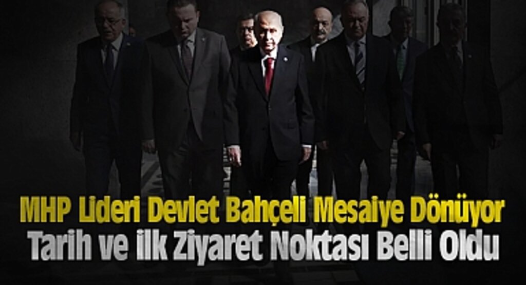 MHP Lideri Devlet Bahçeli Mesaiye Dönüyor: Tarih ve İlk Ziyaret Noktası Belli Oldu