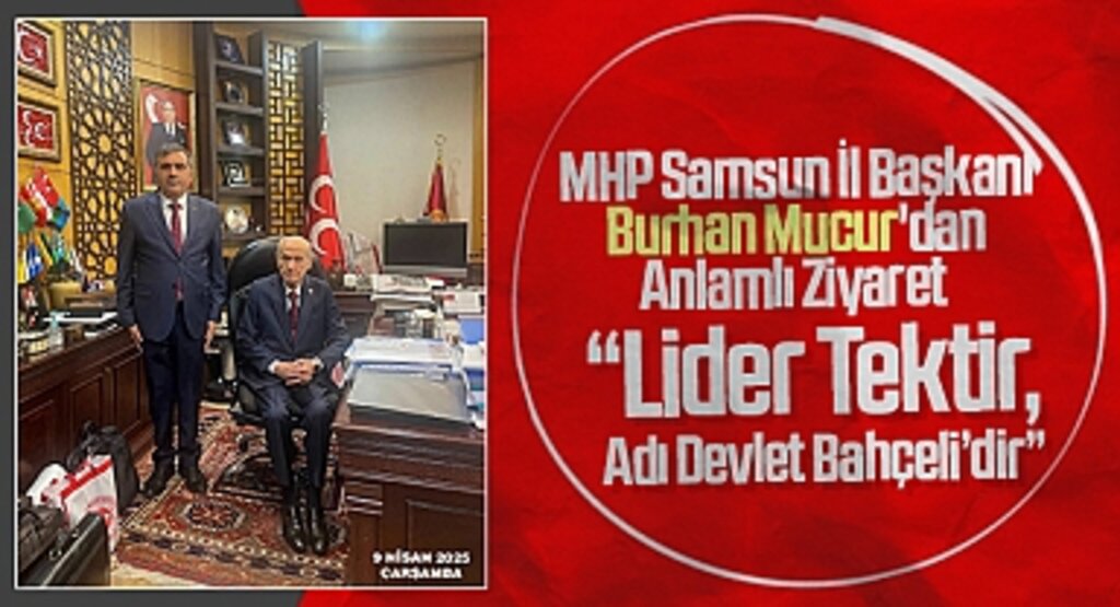 MHP Samsun İl Başkanı Burhan Mucur'dan Anlamlı Ziyaret: Lider Tektir, Adı Devlet Bahçeli'dir