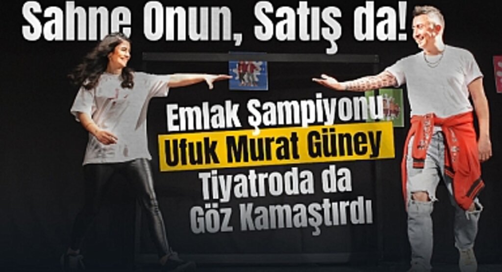 Sahne Onun, Satış da! Emlak Şampiyonu Ufuk Murat Güney Tiyatroda da Göz Kamaştırdı