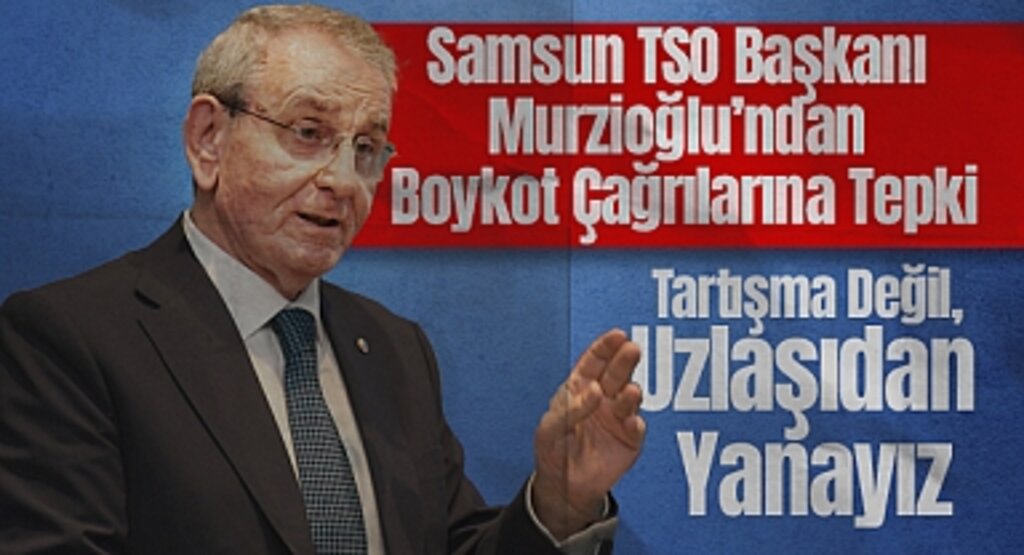 Samsun TSO Başkanı Murzioğlu’ndan Boykot Çağrılarına Tepki