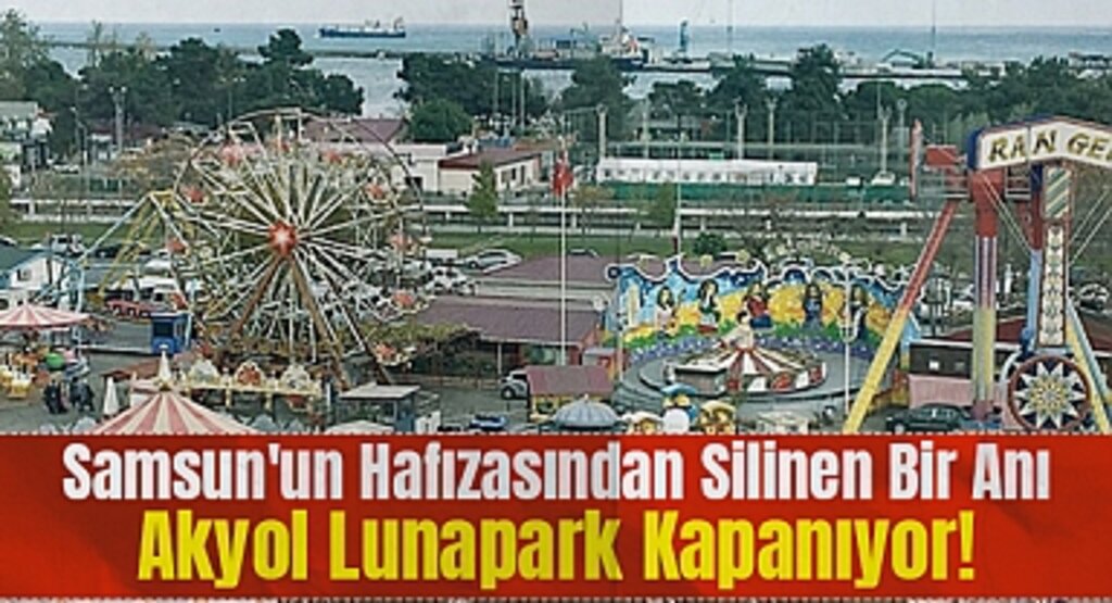 Samsun'un Hafızasından Silinen Bir Anı: Akyol Lunapark Kapanıyor!