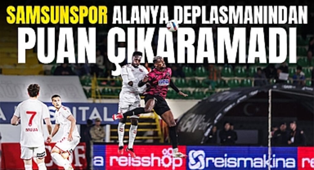Samsunspor, Alanya Deplasmanından Puan Çıkaramadı