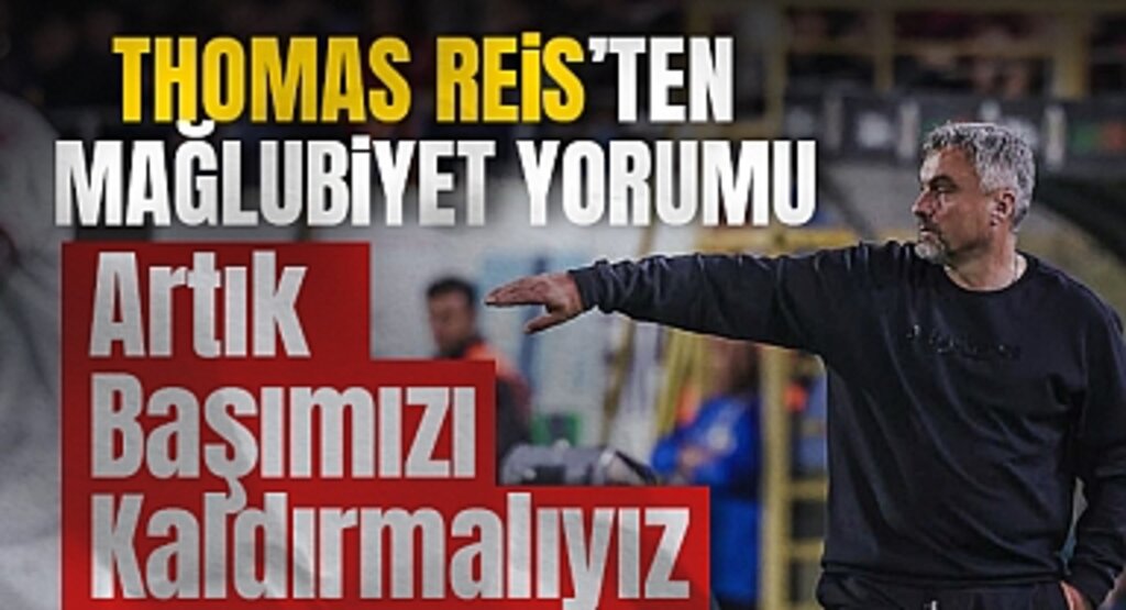 Thomas Reis’ten Mağlubiyet Yorumu: Artık Başımızı Kaldırmalıyız