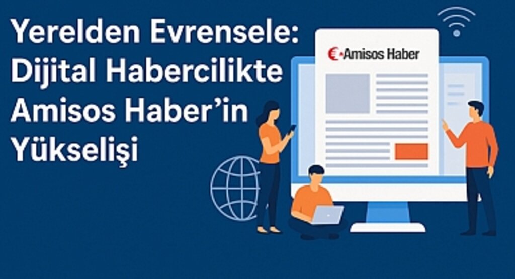 Yerelden Evrensele: Dijital Habercilikte Amisos Haber'in Yükselişi