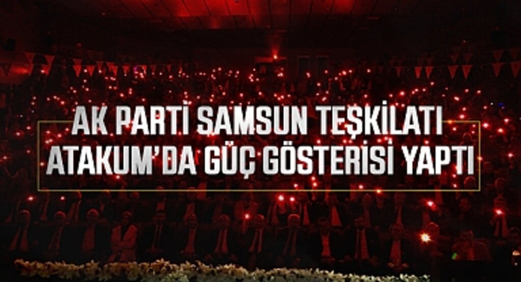AK Parti Samsun Teşkilatı Atakum’da Güç Gösterisi Yaptı
