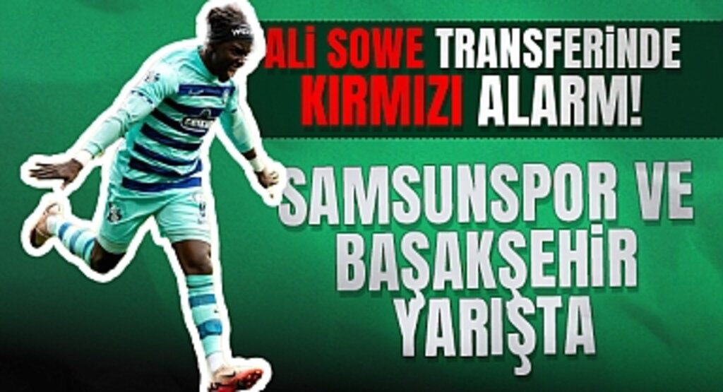 Ali Sowe Transferinde Kırmızı Alarm! Samsunspor ve Başakşehir Yarışta