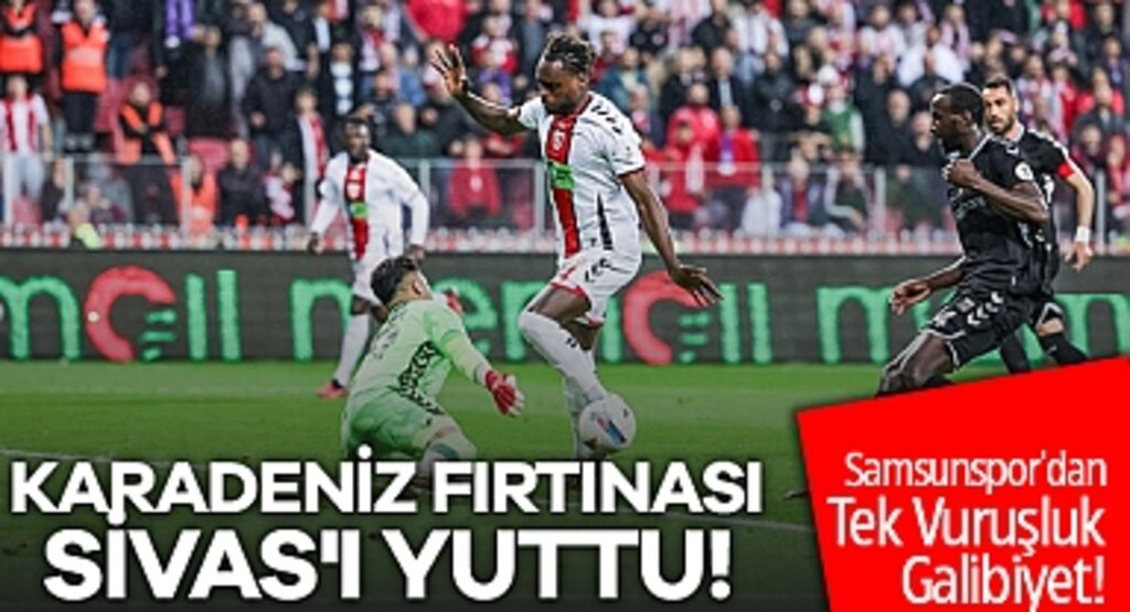 Karadeniz Fırtınası Sivas'ı Yuttu! Samsunspor'dan Tek Vuruşluk Galibiyet!
