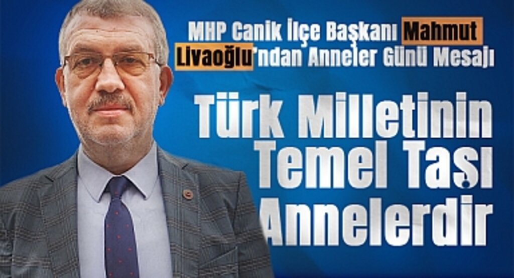 MHP Canik İlçe Başkanı Mahmut Livaoğlu'ndan Anneler Günü Mesajı