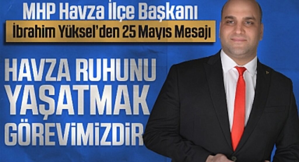 MHP Havza İlçe Başkanı Yüksel'den 25 Mayıs Mesajı: Havza Ruhunu Yaşatmak Görevimizdir