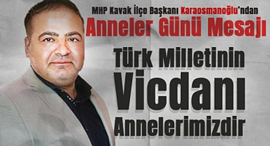 MHP Kavak İlçe Başkanı Karaosmanoğlu'ndan Anneler Günü Mesajı: Türk Milletinin Vicdanı Annelerimizdir
