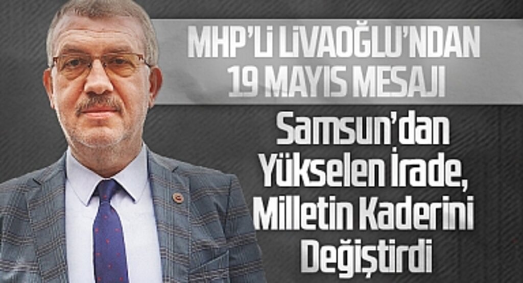 MHP'li Livaoğlu'ndan 19 Mayıs Mesajı: Samsun'dan Yükselen İrade, Milletin Kaderini Değiştirdi
