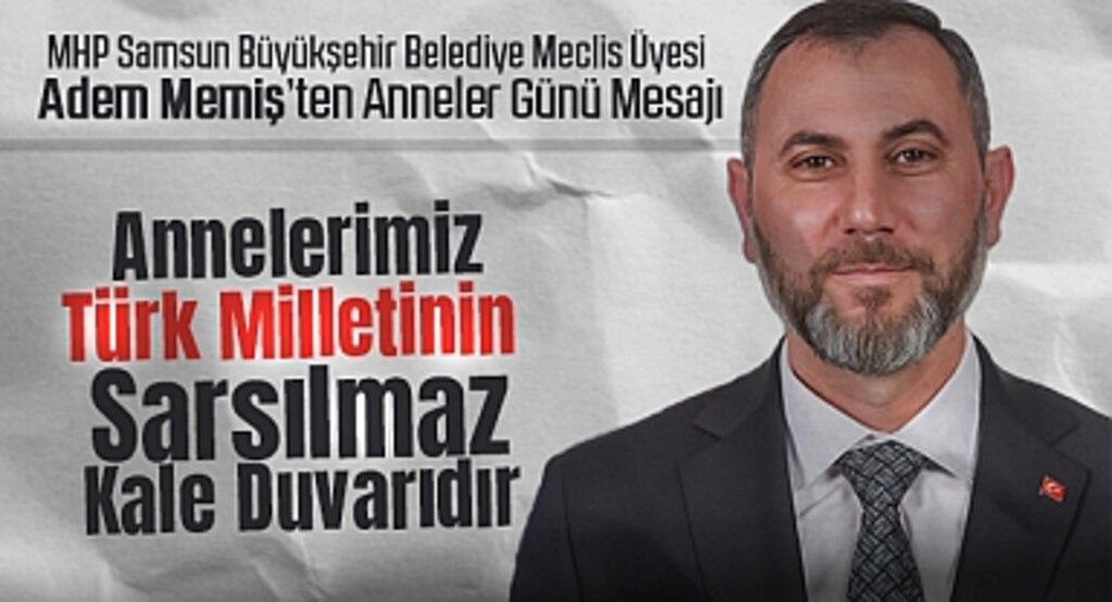 MHP'li Memiş'ten Anneler Günü Mesajı: Annelerimiz Türk Milletinin Sarsılmaz Kale Duvarıdır
