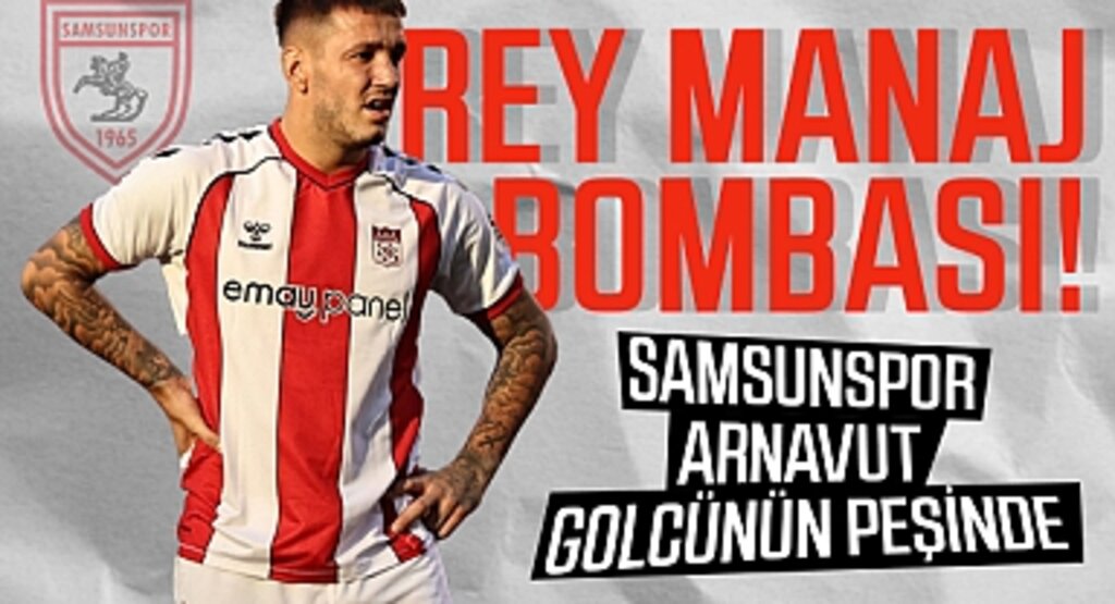 Rey Manaj Bombası! Samsunspor, Arnavut Golcünün Peşinde