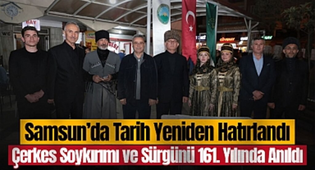Samsun’da Tarih Yeniden Hatırlandı: Çerkes Soykırımı ve Sürgünü 161. Yılında Anıldı