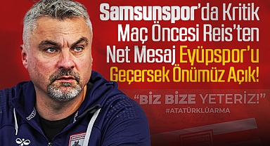 Samsunspor’da Kritik Maç Öncesi Reis’ten Net Mesaj: Eyüpspor’u Geçersek Önümüz Açık!