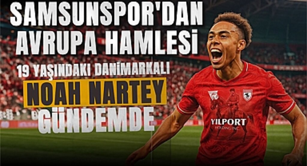 Samsunspor'dan Avrupa Hamlesi: 19 Yaşındaki Danimarkalı Noah Nartey Gündemde