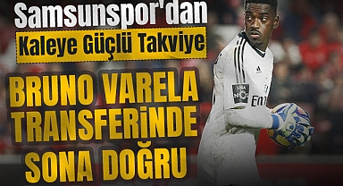 Samsunspor'dan Kaleye Güçlü Takviye: Bruno Varela Transferinde Sona Doğru