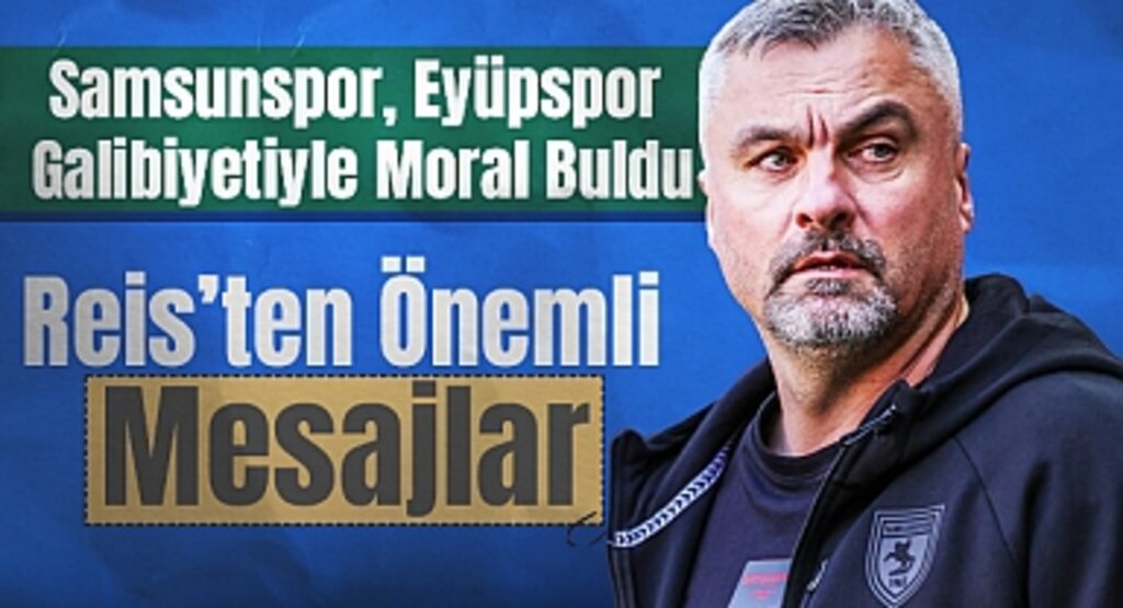 Samsunspor, Eyüpspor Galibiyetiyle Moral Buldu: Reis’ten Önemli Mesajlar