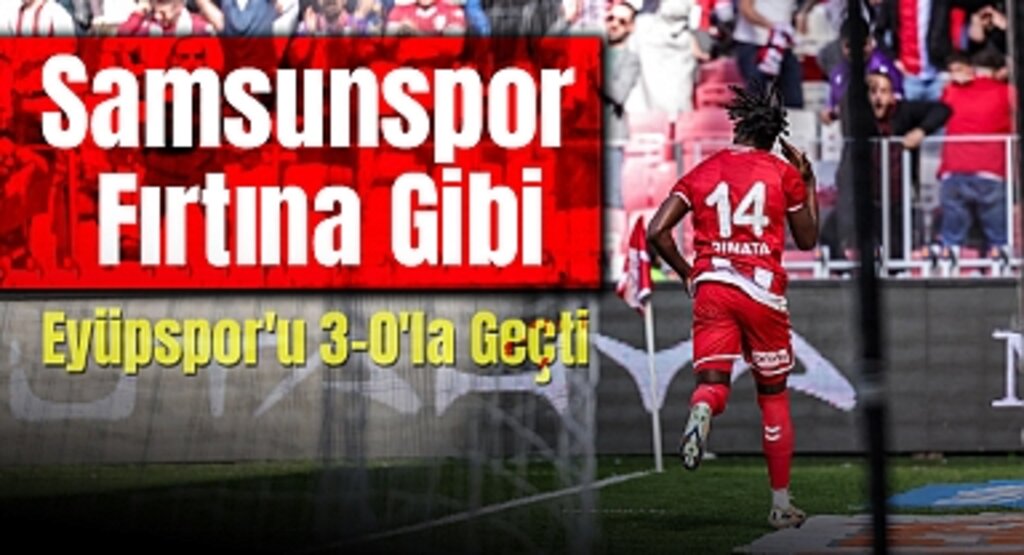 Samsunspor Fırtına Gibi: Eyüpspor'u 3-0'la Geçti