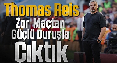 Thomas Reis: Zor Maçtan Güçlü Duruşla Çıktık