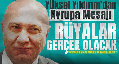 Yüksel Yıldırım’dan Avrupa Mesajı: Rüyalar Gerçek Olacak