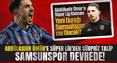 Abdülkadir Ömür'e Süper Lig'den Sürpriz Talip: Samsunspor Devrede!