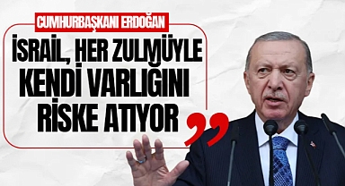 Cumhurbaşkanı Erdoğan: İsrail, Her Zulmüyle Kendi Varlığını Riske Atıyor