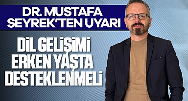 Dr. Mustafa Seyrek’ten Uyarı: Dil Gelişimi Erken Yaşta Desteklenmeli