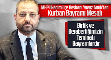 MHP'li Yavuz Anuk'tan Kurban Bayramı Mesajı: Birlik ve Beraberliğimizin Teminatı Bayramlardır