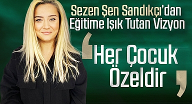 Sezen Şen Sandıkçı'dan Eğitime Işık Tutan Vizyon: Her Çocuk Özeldir