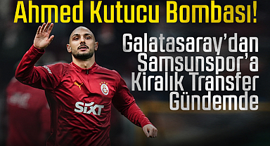 Ahmed Kutucu Bombası! Galatasaray'dan Samsunspor'a Kiralık Transfer Gündemde