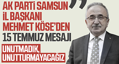 AK Parti Samsun İl Başkanı Mehmet Köse’den 15 Temmuz Mesajı: Unutmadık, Unutturmayacağız