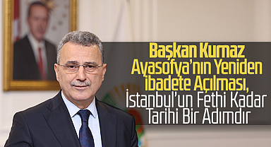 Başkan Kurnaz: Ayasofya’nın Yeniden İbadete Açılması, İstanbul’un Fethi Kadar Tarihi Bir Adımdır
