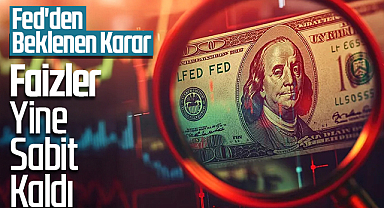 Fed'den Beklenen Karar: Faizler Yine Sabit Kaldı
