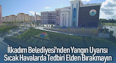 İlkadım Belediyesi'nden Yangın Uyarısı: Sıcak Havalarda Tedbiri Elden Bırakmayın