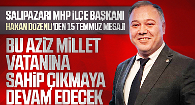 MHP'li Düzenli’den 15 Temmuz Mesajı: Bu Aziz Millet Vatanına Sahip Çıkmaya Devam Edecek