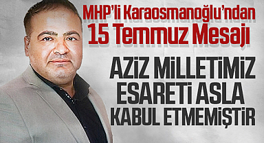 MHP'li Karaosmanoğlu'ndan 15 Temmuz Mesajı: Aziz Milletimiz Esareti Asla Kabul Etmemiş
