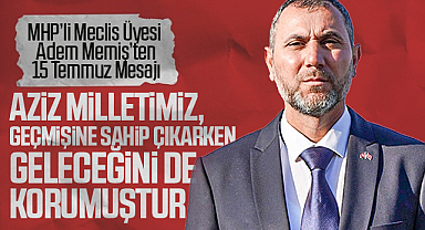 MHP'li Memiş'ten 15 Temmuz Mesajı: Bu Aziz Millet, Geçmişine Sahip Çıkarken Geleceğini de Korumuştur