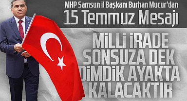 MHP'li Mucur'dan 15 Temmuz Mesajı: Milli İrade Sonsuza Dek Dimdik Ayakta Kalacaktır