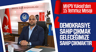 MHP'li Yüksel'den 15 Temmuz Mesajı: Demokrasiye Sahip Çıkmak Geleceğimize Sahip Çıkmaktır
