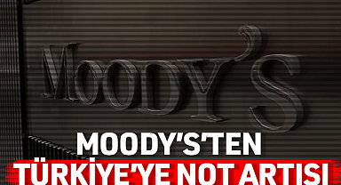Moody’s Türkiye’nin Kredi Notunu Yükseltti: İşte Yeni Seviye ve Kararın Detayları